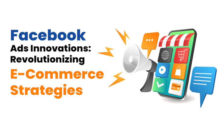 Facebook Ads Innovations in reshaping E-Commerce Strategies
