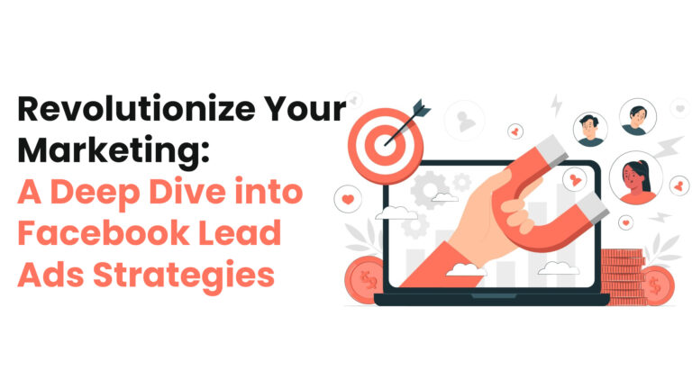 Revolutionize Your Marketing: A Deep Dive into Facebook Lead Ads Strategies