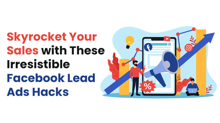 Skyrocket Your Sales with These Irresistible Facebook Lead Ads Hacks
