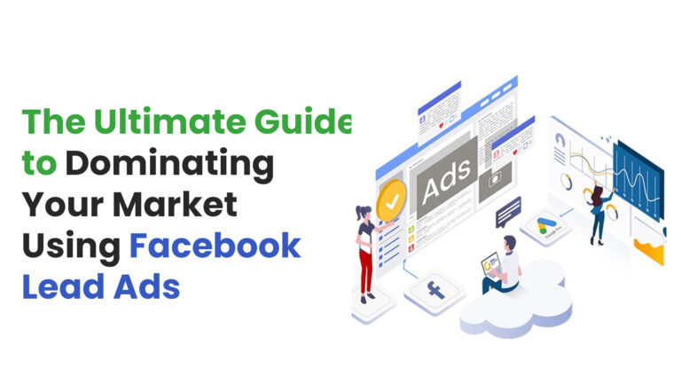 The Ultimate Guide to Dominating Your Market Using Facebook Lead Ads