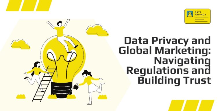 Data Privacy and Global Marketing: Navigating Regulations and Building Trust