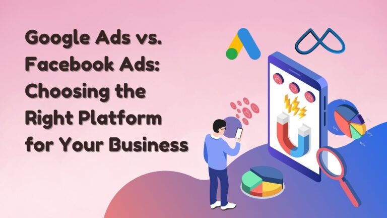 Google Ads vs. Facebook Ads: Choosing the Right Platform for Your Business