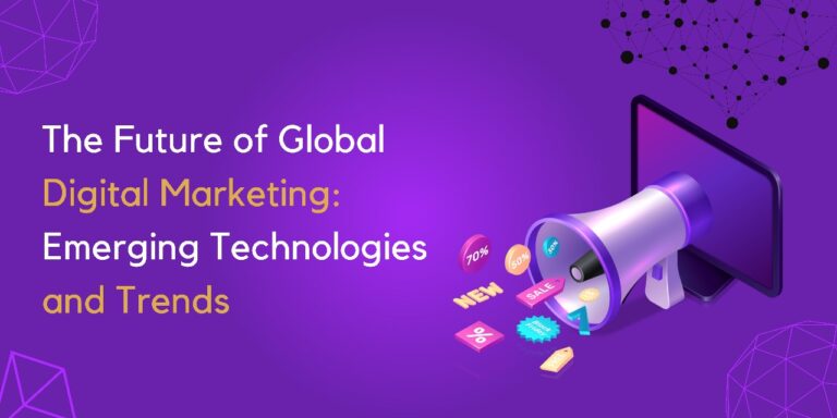 The Future of Global Digital Marketing: Emerging Technologies and Trends
